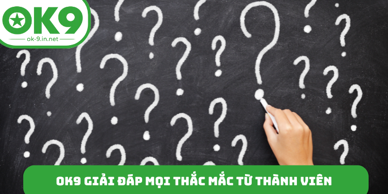 OK9 giải đáp mọi thắc mắc từ thành viên