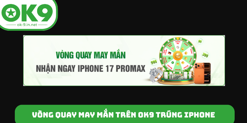 Vòng quay may mắn trên OK9 trúng iPhone